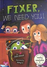 Fixer, we need you! : [Dyslexic Friendly Edition] / John Wood ; illustrated by Amy Li.