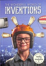 The wonderful world of inventions / [Dyslexic Friendly Edition] written by Joanna Brundle ; adapted by William Anthony ; designed by Daniel Scase.