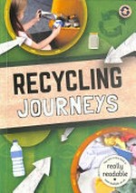 Recycling journeys / [Dyslexic Friendly Edition] written by Louise Nelson ; adapted by William Anthony ; designed by Jasmine Pointer.