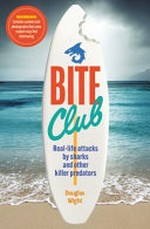 Bite Club : real-life attacks by sharks and other killer predators / Douglas Wight.