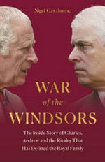 War of the Windsors : the inside story of Charles, Andrew and the rivalry that has defined the royal family / Nigel Cawthorne.