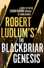 Robert Ludlum's The Blackbriar genesis : a novel set in the Jason Bourne universe / by Simon Gervais.