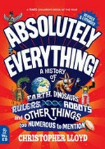 Absolutely everything! : a history of Earth, dinosaurs, rulers, robots and other things too numerous to mention / Christopher Lloyd ; [illustrated by Andy Forshaw].