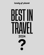 Best in travel 2024 : the best destinations, journeys and experiences, for the year ahead.