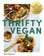 Thrifty vegan : 150 budget-friendly recipes that take just 15 minutes / Katy Beskow ; photography by Dan Jones.