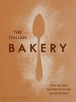The Italian bakery : step-by-step recipes with the Silver Spoon / translated from Italian, Franca Simpson in association with Frist Edition Translations Ltd.