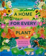 A home for every plant : wonders of the botanical world / written by Matthew Biggs ; illustrations by Lucila Perini.