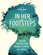 In her footsteps : where trailblazing women changed the world / contributors, Alexis Aberbuck, Blane Bachelor [and 33 others].