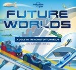Future worlds : a guide to the planet of tomorrow / Anna Claybourne & Robert Ball.