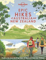 Epic hikes of Australia and New Zealand : explore Australia and New Zealand's most thrilling treks and trails.