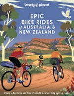 Epic bike rides of Australia & New Zealand : explore Australia and New Zealand's most exciting cycling routes.