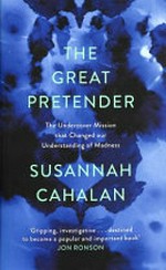 The great pretender : the undercover mission that changed our understanding of madness / Susannah Cahalan.