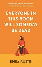 Everyone in this room will someday be dead / Emily Austin.