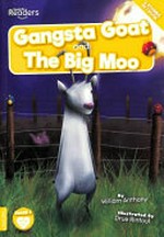 Gangsta goat ; and, The big moo / written by William Anthony ; illustrated by Drue Rintoul.