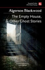 The empty house and other ghost stories / Algernon Blackwood ; with a new introduction by Ruth Heholt.