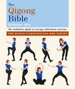 The qigong bible : the definitive guide to energy cultivation exercise / Katherine Allen.