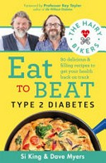 Eat to beat type 2 diabetes / The Hairy Bikers, Si King & Dave Myers ; foreword by Professor Roy Taylor.