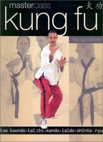 Kung fu masterclass : Tae kwondo, Tai chi, Kendo, Idaido, Shinto ryu / Fay Goodman.