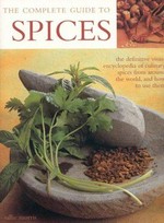 The complete guide to spices : the definitive visual encyclopedia of culinary spices from around the world, and how to use them / Sallie Morris.