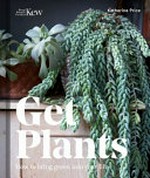 Get plants : how to bring green into your life / Katherine Price with photography by Sarah Cuttle.