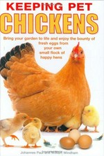 Keeping pet chickens : bring your garden to life and enjoy the bounty of fresh eggs from your own small flock of happy hens / Johannes Paul & William Windham.