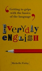 Everyday English : getting to grips with the basics of the language / Michelle Finlay.