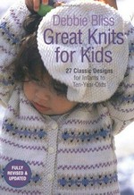 Great knits for kids : 27 classic designs for infants to ten-year-olds / Debbie Bliss.