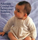 Adorable crochet for babies and toddlers / Lesley Stanfield.