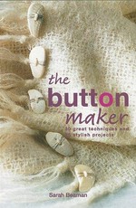 The button maker: 30 great techniques and 35 stylish projects / Sarah Beaman.