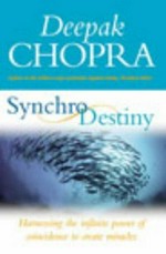 Synchrodestiny : harnessing the infinite power of coincidence to create miracles / Deepak Chopra.