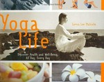 Yoga life : discover health and well-being, all day, every day / Lorna Lee Malcolm.