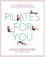 Pilates for you : the comprehensive guide to Pilates at home for everybody / Ann Crowther with Helena Petre.