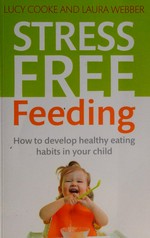 Stress-free feeding / Lucy Cooke and Laura Webber.