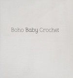 Boho baby crochet : 30 gloriously colourful crochet projects for you and your baby / contributing editior, Dedri Uys.