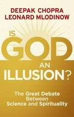 Is God an illusion? : the great debate between science and spirituality / Deepak Chopra, Leonard Mlodinow.