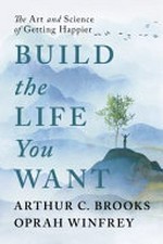 Build the life you want : the art and science of getting happier / Arthur C. Brooks and Oprah Winfrey.