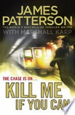 Kill me if you can / James Patterson and Marshall Karp.