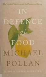 In defence of food : the myth of nutrition and the pleasures of eating / Michael Pollan.