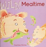 Wild! Mealtime / Courtney Dicmas.