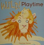 Wild! Playtime / Courtney Dicmas.