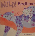 Wild! Bedtime / Courtney Dicmas.