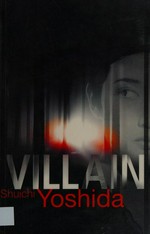 Villain / Shuichi Yoshida ; translated from the Japanese by Philip Gabriel.