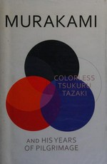 Colorless Tsukuru Tazaki and his years of pilgrimage / Haruki Murakami ; translated from the Japanese by Philip Gabriel.