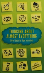 Thinking about almost everything : new ideas to light up minds / edited by Ash Amin and Michael O'Neill ; with Donna-Marie Brown and Shari Daya.