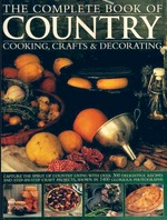 The complete book of country cooking, crafts & decorating : capture the spirit of country living with over 300 delightful recipes and step-by-step craft projects, shown in 1400 glorious photographs / edited by Emma Summer.