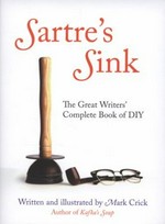 Sartre's sink : the great writers' complete book of DIY / written and illustrated by Mark Crick.