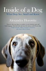 Inside of a dog : what dogs see, smell and know / Alexandra Horowitz.