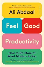 Feel-good productivity : how to do more of what matters of you / Ali Abdaal.