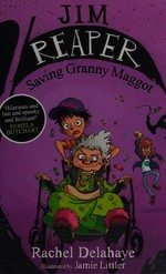 Jim Reaper. Saving Granny Maggot / Rachel Delahaye ; illustrations by Jamie Littler.