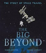 The big beyond : the story of space travel / James Carter ; illustrated by Aaron Cushley.